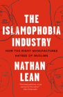 The Islamophobia Industry: How the Right Manufactures Hatred of Muslims By Nathan Lean Cover Image