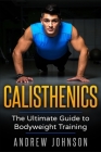 Calisthenics: The Ultimate Guide to Bodyweight Training By Andrew Johsnon Cover Image