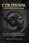 Colossal Considerations: 101 Thought-Provoking Insights To Move Your Life Forward Cover Image
