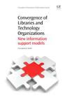 Convergence of Libraries and Technology Organizations: New Information Support Models (Chandos Information Professional) Cover Image