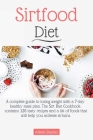 Sirtfood diet: A complete guide to losing weight with a 7-day healthy meal plan. The Sirt Diet Cookbook contains 120 tasty recipes an By Adele Bayles Cover Image