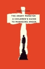 The Angry Monster: A Children's Guide to Managing Anger By Ember Williams Cover Image