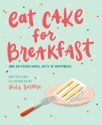 Eat Cake for Breakfast: And 99 Other Small Acts of Happiness By Viola Sutanto, Viola Sutanto (Illustrator) Cover Image