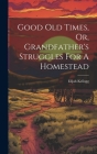 Good Old Times, Or, Grandfather's Struggles For A Homestead By Elijah Kellogg Cover Image