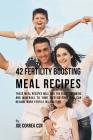 42 Fertility Boosting Meal Recipes: These Meal Recipes Will Add the Right Vitamins and Minerals to Your Diet So That You Can Become More Fertile In Le By Joe Correa Csn Cover Image