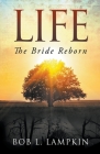 Life: The Bride Reborn By Bob L. Lampkin Cover Image