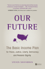 Our Future: The Basic Income Plan for Peace, Justice, Liberty, Democracy, and Personal Dignity By Steven Shafarman Cover Image