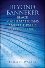 Beyond Banneker: Black Mathematicians and the Paths to Excellence By Erica N. Walker Cover Image