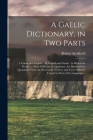 A Gaelic Dictionary, in Two Parts: I. Gaelic and English. - II. English and Gaelic: in Which the Words, in Their Different Acceptations, Are Illustrat By Robert Archibald 1788-1867 Armstrong Cover Image