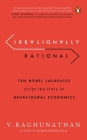 Irrationally Rational: Ten Nobel Laureates Script the Story of Behavioural Economics Cover Image