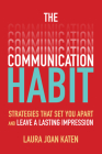 The Communication Habit: Strategies That Set You Apart and Leave a Lasting Impression By Laura Joan Katen Cover Image