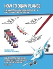 How to Draw Planes (This How to Draw Planes Book Contains Tips on How to Draw 40 Different Airplanes) By James Manning Cover Image