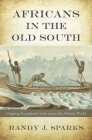 Africans in the Old South: Mapping Exceptional Lives Across the Atlantic World Cover Image