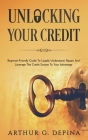 Unlocking Your Credit: Beginner-Friendly Guide To Legally Understand, Repair, And Leverage The Credit System To Your Advantage Cover Image