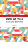 Reason and Ethics: The Case Against Objective Value (Routledge Studies in Ethics and Moral Theory) By Joel Marks Cover Image