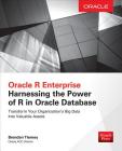 Oracle R Enterprise: Harnessing the Power of R in Oracle Database By Brendan Tierney Cover Image