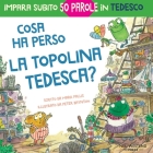 Cosa ha perso la topolina tedesca?: storia carina e divertente per imparare 50 parole in tedesco (libro bilingue italiano tedesco per bambini) By Peter Baynton, Mark Pallis Cover Image