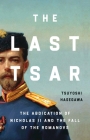 The Last Tsar: The Abdication of Nicholas II and the Fall of the Romanovs Cover Image