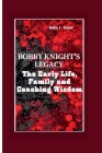 Bobby Knight's Legacy: The Early Life, Family, and Coaching Wisdom By Eddie T. Evans Cover Image