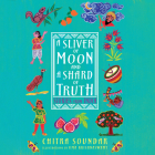 A Sliver of Moon and a Shard of Truth: Stories from India By Chitra Soundar, Deepti Gupta (Read by), Uma Krishnaswamy (Illustrator) Cover Image