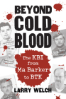 Beyond Cold Blood: The Kbi from Ma Barker to Btk By Larry Welch Cover Image