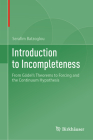 Introduction to Incompleteness: From Gödel's Theorems to Forcing and the Continuum Hypothesis By Serafim Batzoglou Cover Image