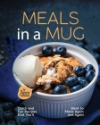 Meals in a Mug: Quick and Fun Recipes that You'll Want to Make Again and Again By Jaxx Johnson Cover Image