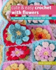 Cute & Easy Crochet with Flowers: 35 fantastic floral crochet patterns By Nicki Trench Cover Image