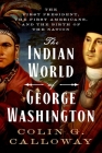 The Indian World of George Washington: The First President, the First Americans, and the Birth of the Nation Cover Image