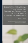 Exodontia, a Practical Treatise on the Technic of Extraction of Teeth, With a Chapter on Anesthesia; a Complete Guide for the Exodontist, General Dent By George B. Winter Cover Image