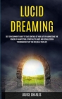 Lucid Dreaming: Self Development Guide to Take Control of Your Life by Harnessing the Power of Manifesting, Spirituality Habit and Vis By Louise Charles Cover Image