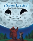 A Super Lua Azul: Uma História Fascinante By Vlad Solovev (Illustrator), Vlad Solovev Cover Image