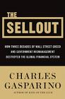 The Sellout: How Three Decades of Wall Street Greed and Government Mismanagement Destroyed the Global Financial System By Charles Gasparino Cover Image