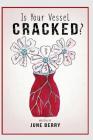Is Your Vessel Cracked? By June Berry Cover Image