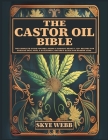 The Castor Oil Bible: The Complete Guide for Well-Being & Radiant Beauty: 120+ Recipes for Ageless Skin, Hair, & Eyelashes Nature's Elixir f By Skye Webb Cover Image