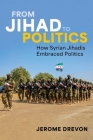 From Jihad to Politics: How Syrian Jihadis Embraced Politics By Jerome Drevon Cover Image