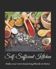 Self-Sufficient Kitchen: Make your own Seasoning Blends at Home By Heather Reinkemeyer (Editor), Grandmo Reinkemeyer Cover Image
