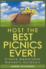 Host the Best Picnics Ever! Create Memorable Moments Outdoors By Amber Richards Cover Image