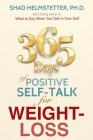 365 Days of Positive Self-Talk for Weight-Loss By Shad Helmstetter Ph. D. Cover Image