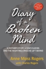 Diary of a Broken Mind: A Mother's Story, A Son's Suicide, and The Haunting Lyrics He Left Behind By Anne Moss Rogers, Charles Rogers (Contribution by) Cover Image