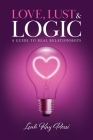 Love, Lust and Logic: A Guide to Real Relationships By Leah Kay Rossi Cover Image