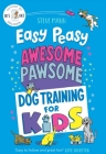 Easy Peasy Awesome Pawsome: Dog Training for Kids (Puppy Training, Obedience Training, and Much More) Cover Image