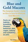 Blue and Gold Macaws, The Complete Owner's Guide on How to Care For Blue and Yellow Macaws, Facts on habitat, breeding, lifespan, behavior, diet, cage Cover Image