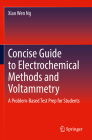 Concise Guide to Electrochemical Methods and Voltammetry: A Problem-Based Test Prep for Students By Xian Wen Ng Cover Image