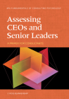 Assessing Ceos and Senior Leaders: A Primer for Consultants (Fundamentals of Consulting Psychology) By J. Ross Blankenship Cover Image