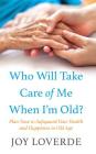 Who Will Take Care of Me When I'm Old?: Plan Now to Safeguard Your Health and Happiness in Old Age By Joy Loverde Cover Image