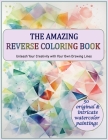 The Amazing Reverse Coloring Book: Unleash Your Creativity with Your Own Drawing Lines By A. Elkanouny Cover Image