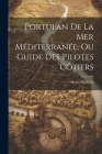 Portulan De La Mer Méditerranée, Ou Guide Des Pilotes Côtiers Cover Image