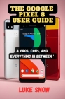 The Google Pixel 8 User Guide: Pros, Cons, and Everything in Between Cover Image