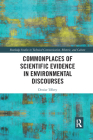 Commonplaces of Scientific Evidence in Environmental Discourses (Routledge Studies in Technical Communication) By Denise Tillery Cover Image